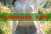 兴义同城炮约加微信，快速平台