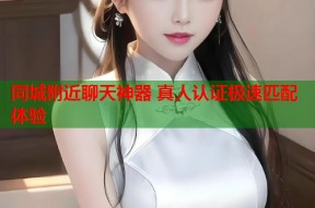 同城附近聊天神器 真人认证极速匹配体验