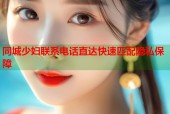 同城少妇联系电话直达快速匹配隐私保障
