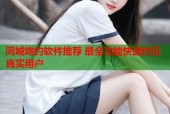 同城炮约软件推荐 最全功能快速约见真实用户