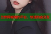 兰州同城炮约平台，快速约会交友