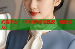 约爱平台：100米内快速匹配，轻松交友