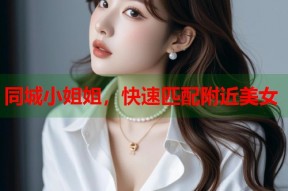 同城小姐姐，快速匹配附近美女