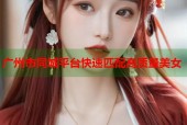 广州市同城平台快速匹配高质量美女