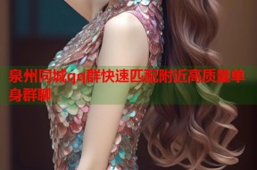 泉州同城qq群快速匹配附近高质量单身群聊