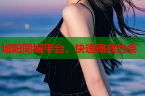 城阳同城平台，快速高效约会