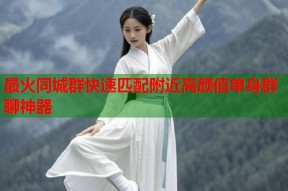 最火同城群快速匹配附近高颜值单身群聊神器