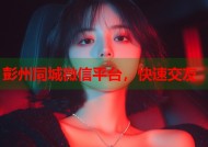 彭州同城微信平台，快速交友