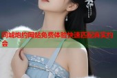 同城炮约网站免费体验快速匹配真实约会