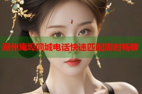 潮州庵埠同城电话快速匹配即时畅聊