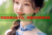 同城富婆约会平台，快速找到理想伴侣
