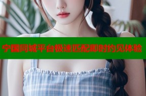 宁国同城平台极速匹配即时约见体验