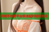 同城不收费平台极速配对轻松约见