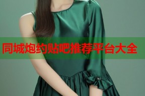 同城炮约贴吧推荐平台大全