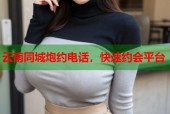 云南同城炮约电话，快速约会平台