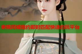 余姚同城炮约即时匹配快速约玩平台