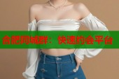 合肥同城群：快速约会平台