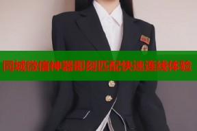 同城微信神器即刻匹配快速连线体验