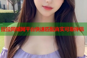 拉拉同城网平台快速匹配真实可靠伴侣