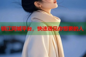 镇江同城平台，快速遇见你想要的人