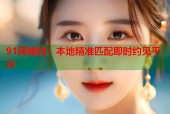 91同城约：本地精准匹配即时约见平台