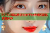 7775cf网站附近约拍平台快速匹配优质摄影师