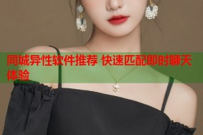 同城异性软件推荐 快速匹配即时聊天体验