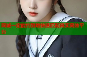 同城一定能约到炮快速匹配真实高效平台