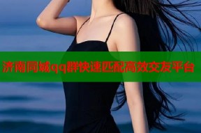 济南同城qq群快速匹配高效交友平台