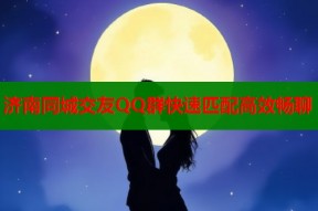 济南同城交友QQ群快速匹配高效畅聊