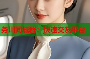 务川同城群：快速交友平台