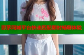 思茅同城平台快速匹配即时畅聊体验