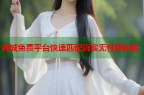 同城免费平台快速匹配真实无付费体验