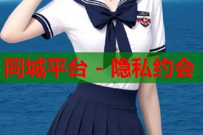 同城平台 - 隐私约会