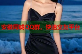 安徽同城QQ群，快速交友平台