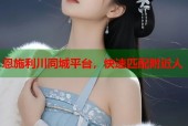 恩施利川同城平台，快速匹配附近人