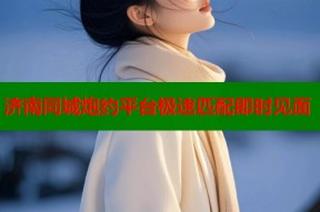 济南同城炮约平台极速匹配即时见面