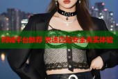同城平台推荐 快速匹配安全真实体验