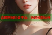 合肥同城约会平台，快速找到伙伴