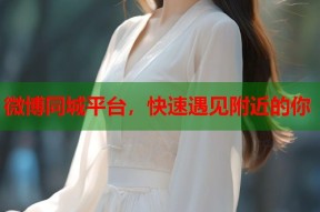 微博同城平台，快速遇见附近的你