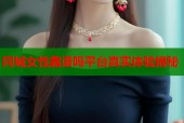 同城女性靠谱吗平台真实体验揭秘
