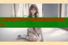 长春同城约单平台快速匹配附近优质服务