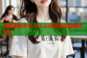 同城速配平台 真人认证高效匹配即时聊天