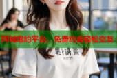 同城炮约平台，免费约会轻松交友