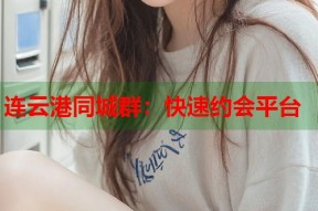 连云港同城群：快速约会平台