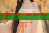 同城真实交友平台 快速匹配附近真心用户