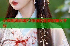 小熊陌陌同城P3快速匹配即时聊天平台