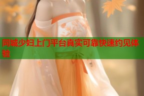 同城少妇上门平台真实可靠快速约见体验