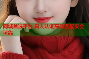 同城首选平台 真人认证高效匹配安全可靠