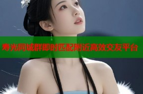 寿光同城群即时匹配附近高效交友平台